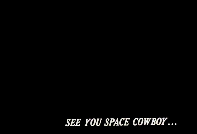 SEE YOU SPACE COWBOY...
